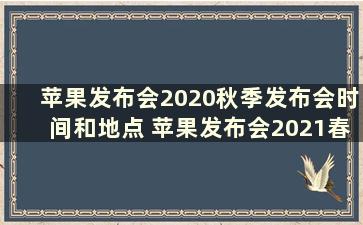 苹果发布会2020秋季发布会时间和地点 苹果发布会2021春季发布会取消